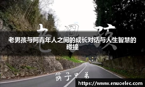 老男孩与阿青年人之间的成长对话与人生智慧的碰撞